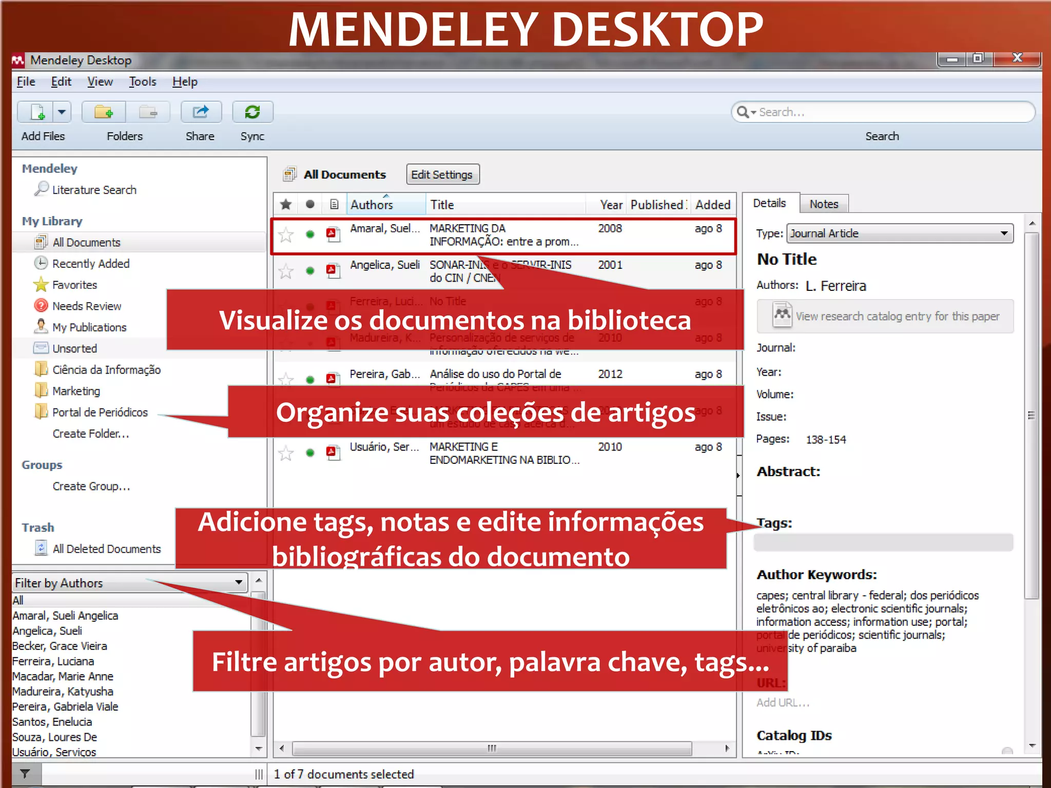 MENDELEY DESKTOP

Visualize os documentos na biblioteca
Organize suas coleções de artigos

Adicione tags, notas e edite informações
bibliográficas do documento

Filtre artigos por autor, palavra chave, tags...

 
