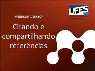 MENDELEY DESKTOP

Citando e
compartilhando
referências

 