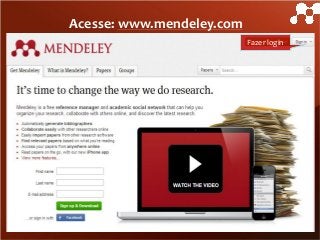Acesse: www.mendeley.com
Fazer login

 