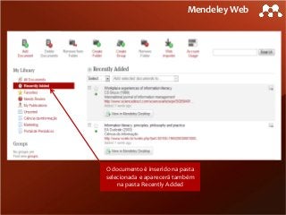 Mendeley Web

O documento é inserido na pasta
selecionada e aparecerá também
na pasta Recently Added

 