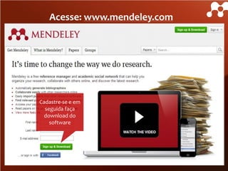 Acesse: www.mendeley.com

Cadastre-se e em
seguida faça
download do
software

 