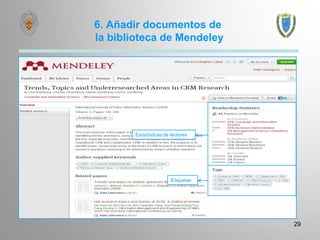 6. Añadir documentos de
la biblioteca de Mendeley
29
Estadísticas de lectores
Etiquetas
 