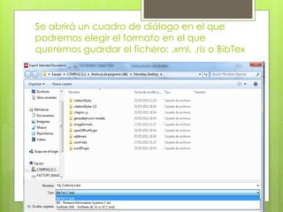 Se abrirá un cuadro de diálogo en el que podremos elegir el formato en el que queremos guardar el fichero: .xml, .ris o BibTex 
 