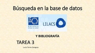 Búsqueda en la base de datos
Y BIBLIOGRAFÍA
TAREA 3
Lucía Torres Zaragoza
 