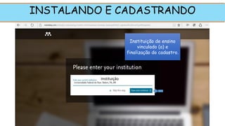 Instituição
INSTALANDO E CADASTRANDO
Instituição de ensino
vinculado (a) e
finalização do cadastro.
1
 