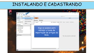 INSTALANDO E CADASTRANDO
Siga os passos para
instalar o ícone de
importação de artigos da
Web.
1
2
 