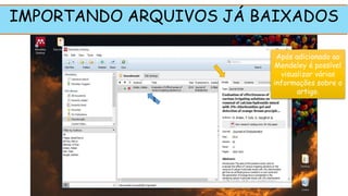 IMPORTANDO ARQUIVOS JÁ BAIXADOS
Após adicionado ao
Mendeley é possível
visualizar várias
informações sobre o
artigo.
1
 