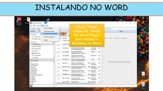 INSTALANDO NO WORD
Vá em “Tools”,
clique em “install
MS Word Plugin”
para instalar o
Mendeley no Word.
1
2
 