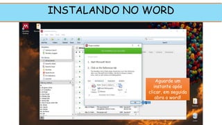 Aguarde um
instante após
clicar, em seguida
abra o word!
INSTALANDO NO WORD
1
 