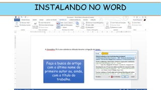 Faça a busca do artigo
com o último nome do
primeiro autor ou, ainda,
com o título do
trabalho.
INSTALANDO NO WORD
 