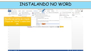 INSTALANDO NO WORD
Escolha um estilo de citação.
Clique em “Style” e selecione
um.
1
2
 