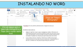 INSTALANDO NO WORD
Crie um espaço para a
descrição bibliográfica e
fique com o cursor neste
local.
Clique em “Insert
Bibliography”
1
 