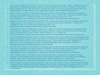 1. Robinson JK, Rademaker AW, Sylvester JA, Cook B. Summer sun exposure: Knowledge, attitudes, and behaviors of midwest
adolescents. Prev Med (Baltim) [Internet]. American Cancer Society, Illinois Division, Inc., Chicago, IL 60603, United
States: Academic Press Inc.; 1997;26(3):364–72. Available from: https://www.scopus.com/inward/record.uri?eid=2-s2.0-
0030918543&doi=10.1006%2Fpmed.1997.0156&partnerID=40&md5=3c5fb5e3ef4fb3589732aede2f528c5a
2. Jemal A, Chu KC, Tarone RE. Recent trends in lung cancer mortality in the United States. J Natl Cancer Inst [Internet].
Division of Cancer Epidemiology and Genetics, National Cancer Institute, Bethesda, MD, United States: Oxford University
Press; 2001;93(4):277–83. Available from: https://www.scopus.com/inward/record.uri?eid=2-s2.0-
0035925082&doi=10.1093%2Fjnci%2F93.4.277&partnerID=40&md5=25e02909166cb86caa08e3720e261777
3. Banks BA, Silverman RA, Schwartz RH, Tunnessen Jr. WW. Attitudes of teenagers toward sun exposure and sunscreen use.
Pediatrics [Internet]. Johns Hopkins University School of Medicine, Baltimore, MD, United States; 1992;89(1):40–2.
Available from: https://www.scopus.com/inward/record.uri?eid=2-s2.0-
0026595781&partnerID=40&md5=fbd667d2f1c05a22ab39954ef3aa749f
4. Bejer-Oleńska E, Thoene M, Włodarczyk A, Wojtkiewicz J. Application of MRI for the Diagnosis of Neoplasms. Biomed
Res Int [Internet]. Department of Pathophysiology, School of Medicine, Collegium Medicum, University of Warmia and
Mazury in Olsztyn, Olsztyn, Poland: Hindawi Limited; 2018 Feb 11;1–7. Available from:
http://search.ebscohost.com/login.aspx?direct=true&db=ccm&AN=127928671&lang=es&site=ehost-live&scope=site
5. Levy AR, Goldberg MS, Mayo NE, Hanley JA, Benoit P. Reducing the lifetime risk of cancer from spinal radiographs among
people with adolescent idiopathic scoliosis. Spine (Phila Pa 1976) [Internet]. Health Services and Outcomes Research Group,
Department of Medicine, Royal Victoria Hospital, Montreal, Que., Canada; 1996;21(13):1540–8. Available from:
https://www.scopus.com/inward/record.uri?eid=2-s2.0-0029901904&doi=10.1097%2F00007632-199607010-
00011&partnerID=40&md5=86890d544a3829a75aa4b3ca1a06c8be
6. Kato PM, Cole SW, Bradlyn AS, Pollock BH. A video game improves behavioral outcomes in adolescents and young adults
with cancer: A randomized trial. Pediatrics [Internet]. Department of Pediatrics, Stanford Hospital, Stanford, CA, United
States; 2008;122(2):e305–17. Available from: https://www.scopus.com/inward/record.uri?eid=2-s2.0-
49849084908&doi=10.1542%2Fpeds.2007-3134&partnerID=40&md5=98323f99ed789f8a8137313b82f24810
7. Gee C, Andreyev J, Muls A. Developing advanced clinical practice skills in gastrointestinal consequences of cancer
treatment. Br J Nurs [Internet]. Senior Clinical Nurse Specialist GI Consequences of Cancer Treatment, Royal Marsden
Hospital, London, caroline.: Mark Allen Holdings Limited; 2018 Mar 8;27(5):237–47. Available from:
http://search.ebscohost.com/login.aspx?direct=true&db=ccm&AN=128365590&lang=es&site=ehost-live&scope=site
8. Keller R. Magnetic Resonance Imaging in Radiation Therapy. Radiat Ther [Internet]. Assistant professor in radiation therapy
technology at Wayne State University, Detroit, Michigan: American Society of Radiologic Technologists; 2018;27(1):21–41.
Available from: http://search.ebscohost.com/login.aspx?direct=true&db=ccm&AN=128454190&lang=es&site=ehost-
live&scope=site
 