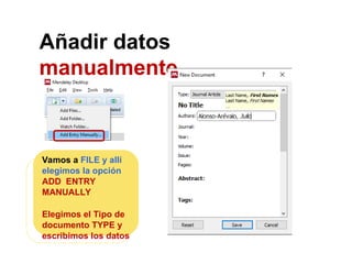 Añadir datos
manualmente
Vamos a FILE y allí
elegimos la opción
ADD ENTRY
MANUALLY
Elegimos el Tipo de
documento TYPE y
escribimos los datos
 