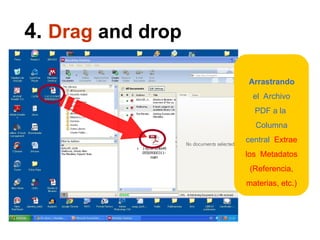 Arrastrando
el Archivo
PDF a la
Columna
central Extrae
los Metadatos
(Referencia,
materias, etc.)
4. Drag and drop
 