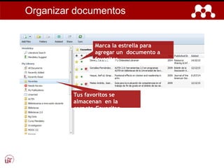 Marca la estrella para
agregar un documento a
favoritos.
Tus favoritos se
almacenan en la
carpeta Favorites.
Organizar documentos
 