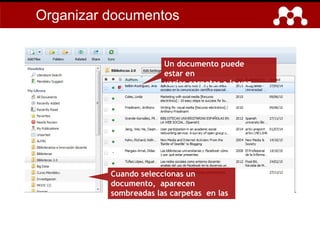 Un documento puede
estar en
varias carpetas a la vez.
Cuando seleccionas un
documento, aparecen
sombreadas las carpetas en las
que está almacenado.
Organizar documentos
 