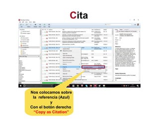Cita
s
Nos colocamos sobre
la referencia (Azul)
y
Con el botón derecho
“Copy as Citation”
 