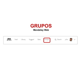 GRUPOS
Mendeley Web
 