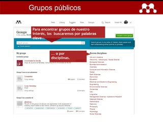 Para encontrar grupos de nuestro
interés, los buscaremos por palabras
clave…
Grupos públicos
… o por
disciplinas.
 