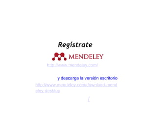 Regístrate
http://www.mendeley.com/
y descarga la versión escritorio
http://www.mendeley.com/download-mend
eley-desktop
/
 
