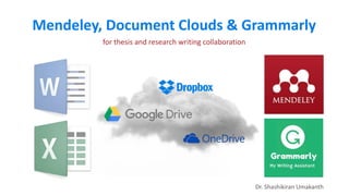 Mendeley, Document Clouds & Grammarly
for thesis and research writing collaboration
Dr. Shashikiran Umakanth
 