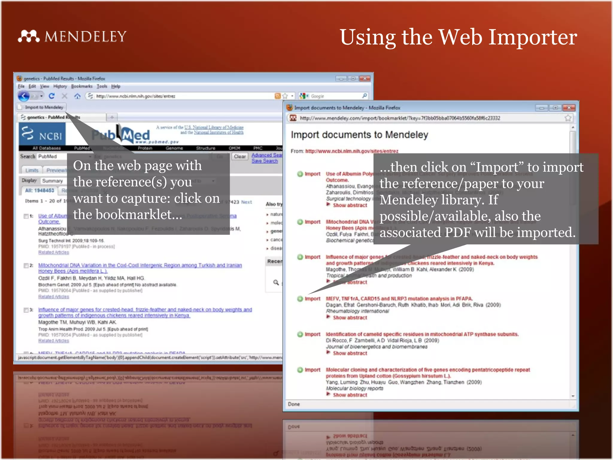 Using the Web Importer




On the web page with           …then click on “Import” to import
the reference(s) you           the reference/paper to your
want to capture: click on      Mendeley library. If
the bookmarklet…               possible/available, also the
                               associated PDF will be imported.
 