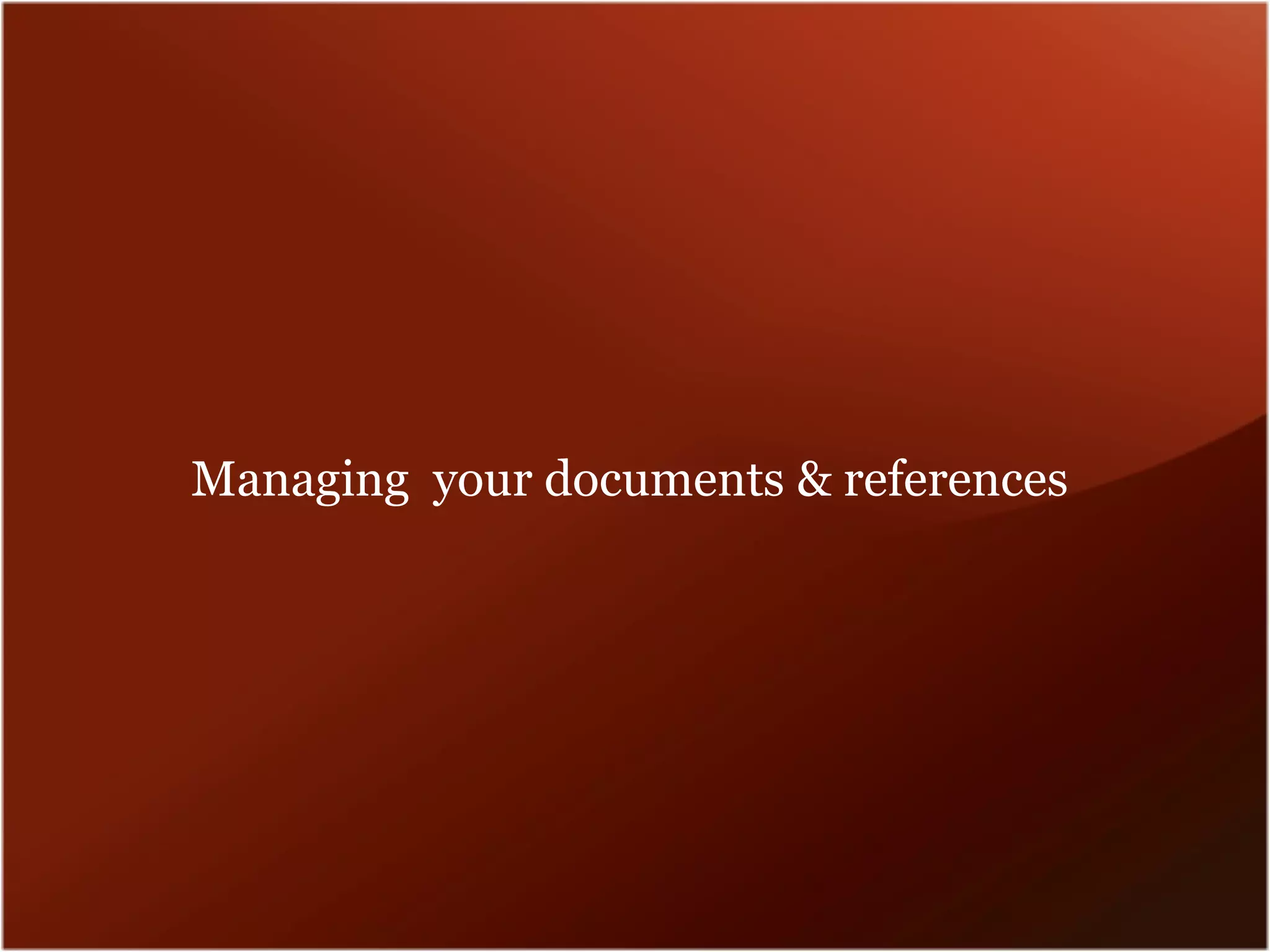 Managing your documents & references
 