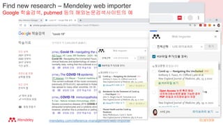 Find new research – Mendeley web importer
Google 학술검색, pubmed 등의 해외논문검색사이트의 예
mendeley.com/reference-management/web-importer
Open Access 논문 혹은 해당
네트워크에서원문 열람 가능한 경우
PDF 파일과 서지정보같이 저장
 