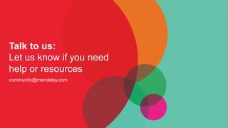 Talk to us:
Let us know if you need
help or resources
community@mendeley.com
 