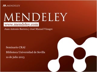 www.mendeley.com
Juan Antonio Barrera y José Manuel Vinagre
Seminario CRAI
Biblioteca Universidad de Sevilla
1o de julio 2013
 
