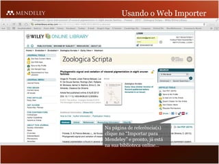 Usando o Web Importer




Na página de referência(s)
clique no “Importar para
Mendeley” e pronto, já está
na sua biblioteca online…
 