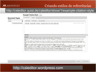 Criando estilos de refrerências
http://csleditor.quist.de/csleditor/show/1/example-citation-style




     http://csleditor.wordpress.com
 