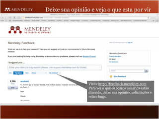 Deixe sua opinião e veja o que esta por vir




                 Visite http://feedback.mendeley.com
                 Para ver o que os outros usuários estão
                 dizendo, deixe sua opinião, solicitações e
                 relate bugs.
 