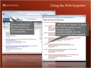 Using the Web Importer




On the web page with           …then click on “Import” to import
the reference(s) you           the reference/paper to your
want to capture: click on      Mendeley library. If
the bookmarklet…               possible/available, also the
                               associated PDF will be imported.
 