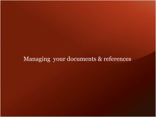Managing your documents & references
 