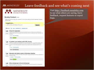 Leave feedback and see what’s coming next
                Visit http://feedback.mendeley.com
                to see what others are saying, leave
                feedback, request features or report
                bugs.
 