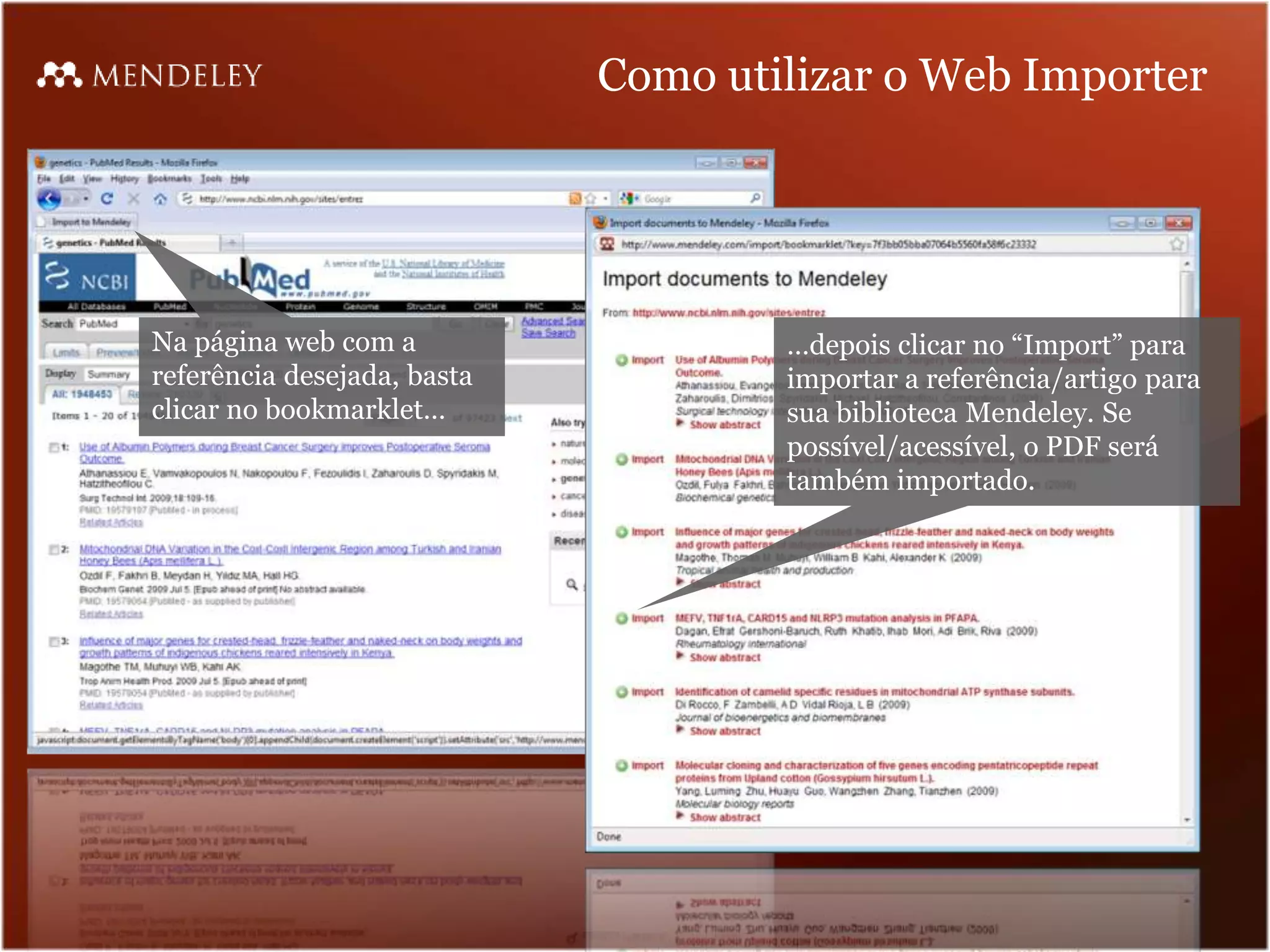 Como utilizar o Web Importer




Na página web com a                  …depois clicar no “Import” para
referência desejada, basta           importar a referência/artigo para
clicar no bookmarklet…               sua biblioteca Mendeley. Se
                                     possível/acessível, o PDF será
                                     também importado.
 