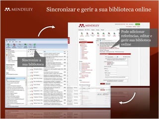 Sincronizar e gerir a sua biblioteca online


                                               Pode adicionar
                                               referências, editar e
                                               gerir sua biblioteca
                                               online



Sincronize a
sua biblioteca
 