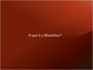 O que é o Mendeley?
 