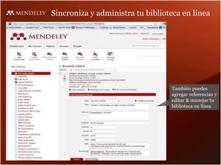 Sincroniza y administra tu biblioteca en línea
También puedes
agregar referencias y
editar & manejar tu
biblioteca en línea
 