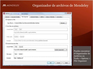 Organizador de archivos de Mendeley
Puedes encontrar
el Organizador de
Archivos en
Tools > Options >
File Organizer
 
