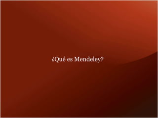 ¿Qué es Mendeley?
 