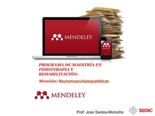 Prof: Jose Santos-Morocho
PROGRAMA DE MAESTRÍA EN
FISIOTERAPIA Y
REHABILITACIÓN:
Mención: Neuromusculoesqueléticas
 
