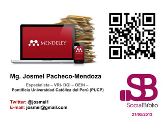 Mg. Josmel Pacheco-Mendoza
21/05/2013
Twitter: @josmel1
E-mail: josmel@gmail.com
Especialista – VRI- DGI – OEIN –
Pontificia Universidad Católica del Perú (PUCP)
 