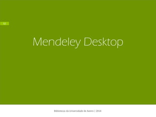 Mendeley Desktop 
Bibliotecas da Universidade de Aveiro | 2014 
52  