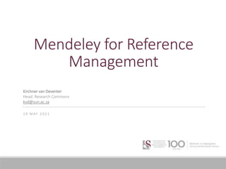 Mendeley for Reference
Management
1 9 M AY 2 0 2 1
Kirchner van Deventer
Head: Research Commons
kvd@sun.ac.za
 