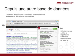 Depuis une autre base de données
Cliquer sur "Enregistrer sur Mendeley" pour importer des
références de vos résultats de recherche
Sélectionnez les
articles et
importez-les
dans votre
bibliothèque en
un seul clic.
 