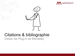 Citations & bibliographie
Utiliser les Plug-In de Mendeley
 