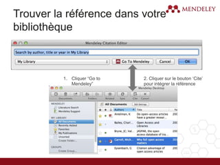 Trouver la référence dans votre
bibliothèque
1. Cliquer “Go to
Mendeley”
2. Cliquer sur le bouton ‘Cite’
pour intégrer la référence
 